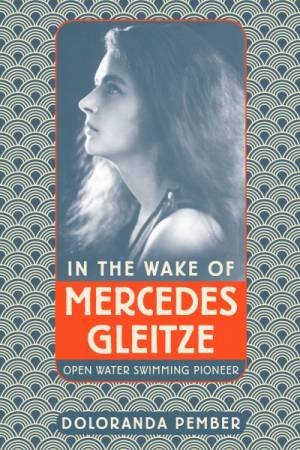 In The Wake Of Mercedes Gleitze: Open Water Swimming Pioneer by Doloranda Pember