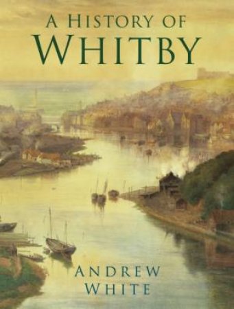 History Of Whitby by Andrew White