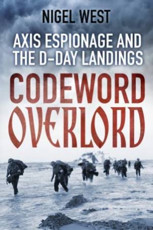 Codeword Overlord: Axis Espionage And The D-Day Landings by Nigel West