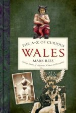 AZ Of Curious Wales Strange Stories Of Mysteries Crimes And Eccentrics