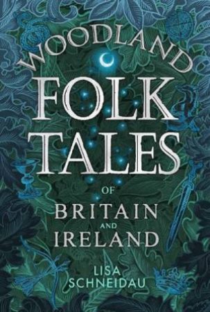 Woodland Folk Tales Of Britain And Ireland by Lisa Schneidau