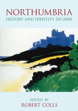 Northumbria: History And Identity 547-2000 by Robert Colls