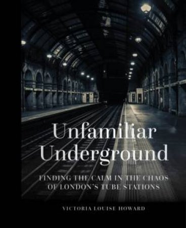 Unfamiliar Underground by Victoria Louise Howard