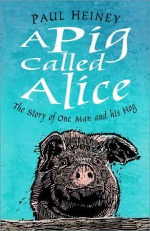 A Pig Called Alice: The Story Of One Man And His Hog by Paul Heiney