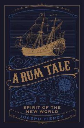 A Rum Tale: Spirit Of The New World by Joseph Piercy
