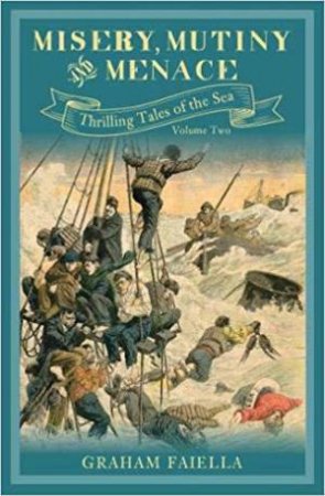 Misery, Mutiny And Menace: Thrilling Tales Of The Sea (Volume 2) by Graham Faiella