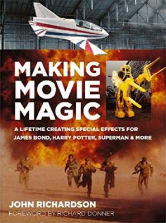 Making Movie Magic: A Lifetime Creating Special Effects For James Bond, Harry Potter, Superman & More by John Richardson