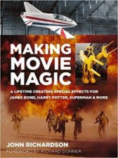 Making Movie Magic A Lifetime Creating Special Effects For James Bond Harry Potter Superman  More