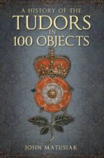 A History Of The Tudors In 100 Objects