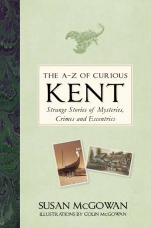 A-Z Of Curious Kent by Susan McGowan