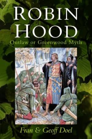 Robin Hood: Outlaw Or Greenwood Myth by Fran Doel & Geoff Doel