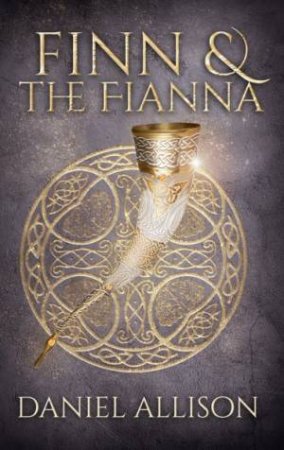 Finn And The Fianna: Celtic Legends Retold by Daniel Allison