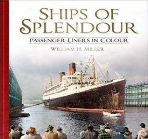 Ships Of Splendour: Passenger Liners In Colour by William H. Miller