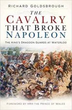 Cavalry That Broke Napoleon The Kings Dragoon Guards At Waterloo