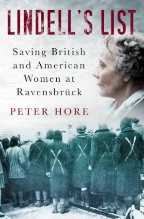 Lindell's List: Saving British And American Women At Ravensbruk by Peter Hore