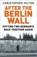 After The Berlin Wall Putting Two Germanys Back Together Again