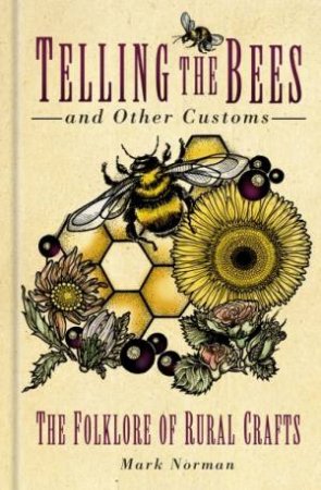Telling The Bees And Other Customs: The Folklore Of Rural Crafts by Mark Norman