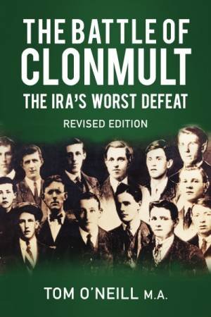Battle Of Clonmult: The IRA's Worst Defeat by Tom O'Neill