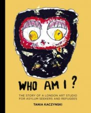 Who Am I The Story Of A London Art Studio For Asylum Seekers And Refugees