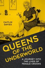 Queens Of The Underworld A Journey Into The Lives Of Female Crooks