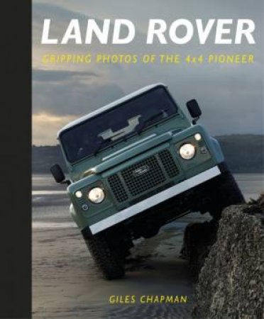 Land Rover: Gripping Photos Of The 4x4 Pioneer by Giles Chapman
