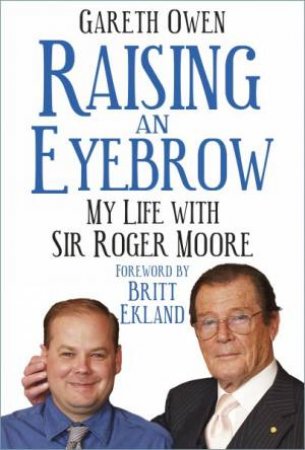 Raising An Eyebrow, My Life With Sir Roger Moore by Gareth Owen