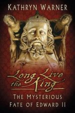 Long Live The King The Mysterious Fate Of Edward II