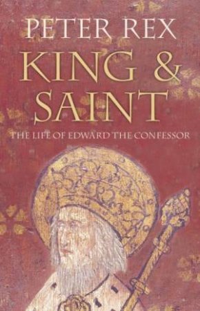 King And Saint: The Life Of Edward The Confessor