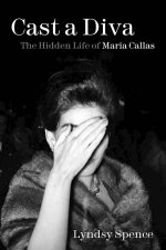 Cast A Diva The Hidden Life Of Maria Callas