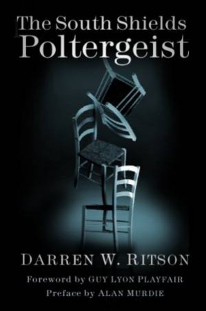 The South Shields Poltergeist: One Family's Fight Against An Invisible Intruder by Darren W. Ritson