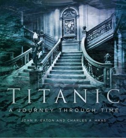 Titanic: A Journey Through Time by Charles A. Haas & Jack Eaton