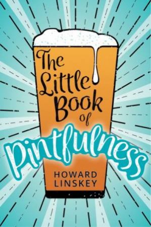 The Little Book Of Pintfulness by Howard Linskey