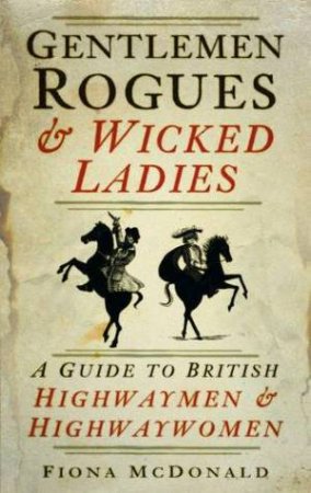 Gentlemen Rogues & Wicked Ladies by Fiona McDonald