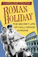 Roman Holiday The Secret Life Of Hollywood In Rome