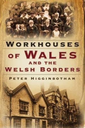 Workhouses Of Wales And The Welsh Borders by Peter Higginbotham