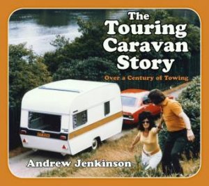 Touring Caravan Story: A Century Of Towing by Andrew Jenkinson