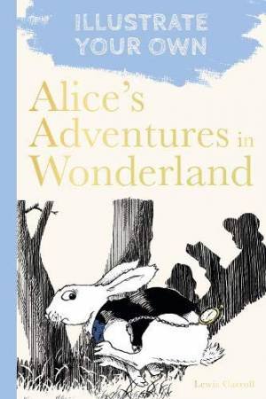 Alice's Adventures In Wonderland: Illustrate Your Own by Lewis Carroll