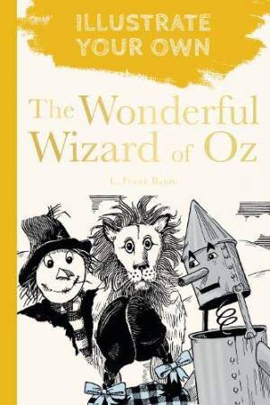 Wonderful Wizard Of Oz: Illustrate Your Own