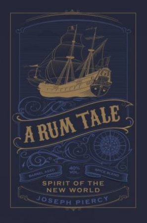 A Rum Tale: Spirit Of The New World by Joseph Piercy