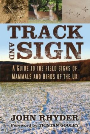 Track And Sign: A Guide To The Tracks Of Mammals And Birds Of The UK by John Rhyder