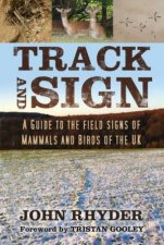 Track And Sign A Guide To The Tracks Of Mammals And Birds Of The UK