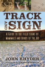 Track And Sign A Guide To The Tracks Of Mammals And Birds Of The UK