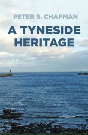 Tyneside Heritage by Peter S. Chapman
