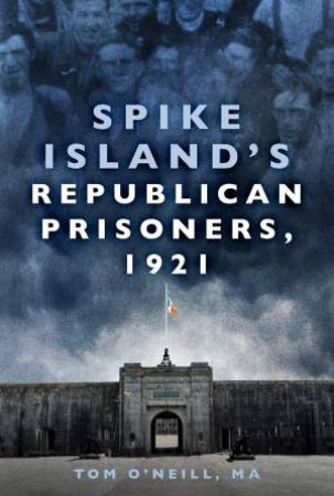Spike Island's Republican Prisoners, 1921 by Tom O'Neill