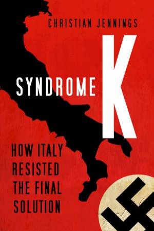 Syndrome K: How Italy Resisted The Final Solution by Christian Jennings