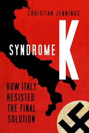 Syndrome K: How Italy Resisted The Final Solution by Christian Jennings