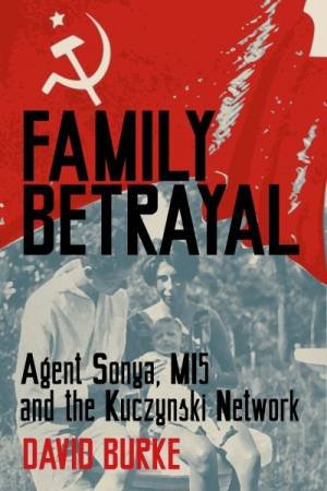 Family Betrayal: Agent Sonya, MI5 And The Kuczynski Network