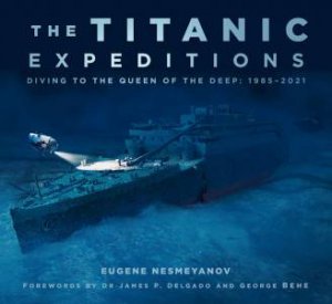 Titanic Expeditions: Diving To The Queen Of The Deep: 1985-2021 by Eugene Nesmeyanov 