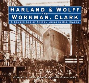 Harland And Wolff And Workman Clark by Richard P. de Kerbrech