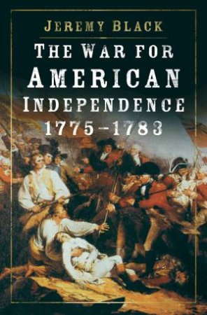 The War For American Independence, 1775-1783 by Jeremy Black